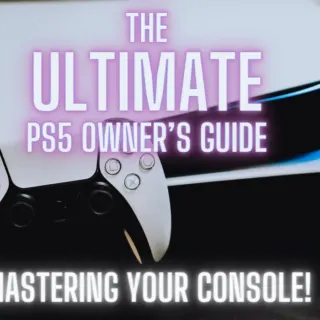 The Ultimate PS5 OWner’s Guide